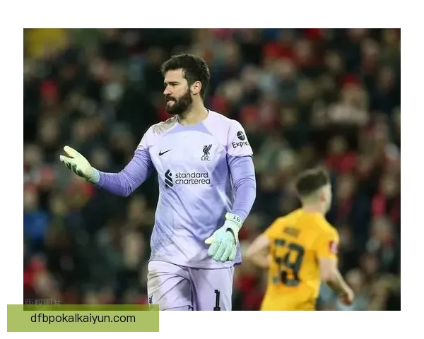 阿利松在利物浦更衣室中角色的重要性持续受到球队重视